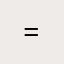 *= -