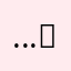 …！！？….