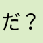 だ？なに