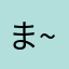 ま~ゆ~
