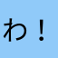 わ！！！わ