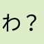 わ？か？ら？ん？