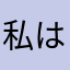 私はわたしは